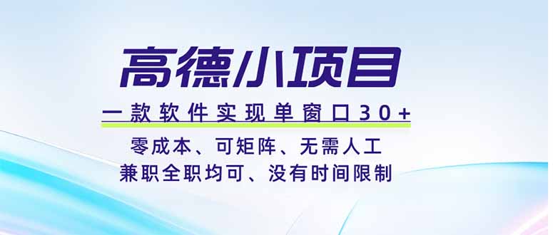 （19070期）高德小项目，一款软件实现单窗口+、零成本、可矩阵、零人工、兼职全职均可、没有时间限制|无忧资源社