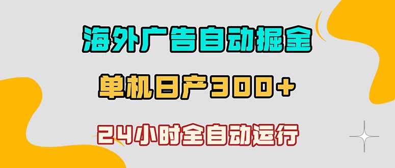 （18716期）海外广告自动掘金，单台电脑日产300+，小白可操作|无忧资源社