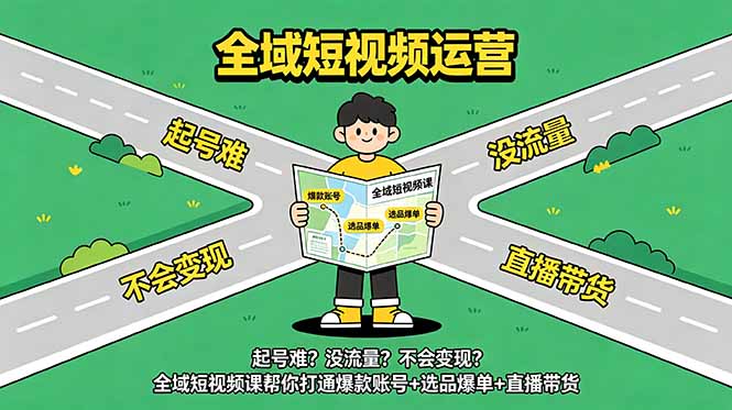 （18877期）起号难？没流量？不会变现？全域短视频课帮你打通爆款账号+选品爆单+直播带货|无忧资源社