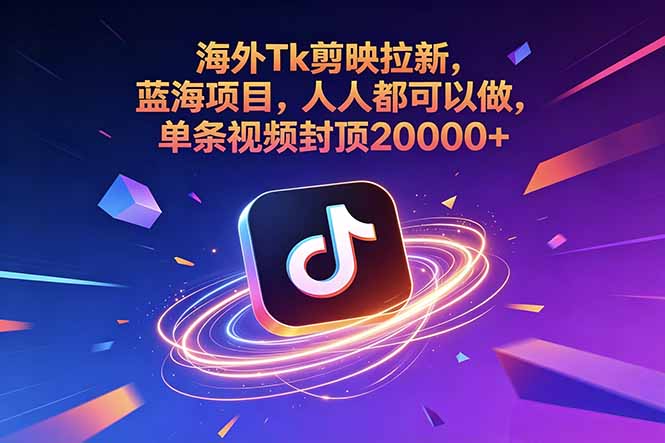 （18837期）海外Tk剪映拉新，蓝海项目，人人都可以做，单条视频封顶20000+|无忧资源社