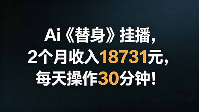 （18956期）Ai替身挂播，2个月收入18731元，每天操作30分钟！|无忧资源社