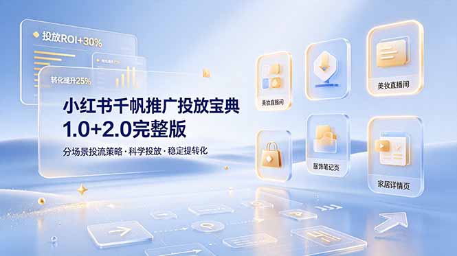 （19088期）小红书千帆推广投放宝典1.0+2.0完整版，分场景投流策略，帮助商家科学投放稳定提转化|无忧资源社