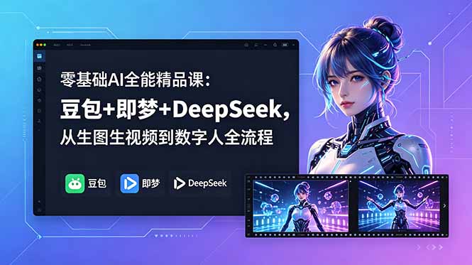 （18684期）零基础AI全能精品课：豆包+即梦+DeepSeek，从生图生视频到数字人全流程|无忧资源社