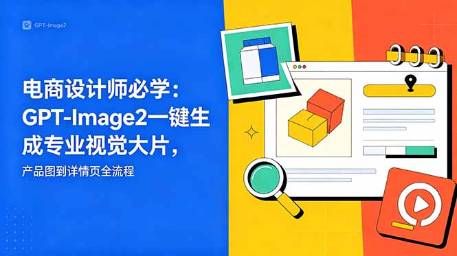 （18693期）电商设计师必学-更新：GPT-Image2一键生成专业视觉大片，产品图到详情页全流程|无忧资源社