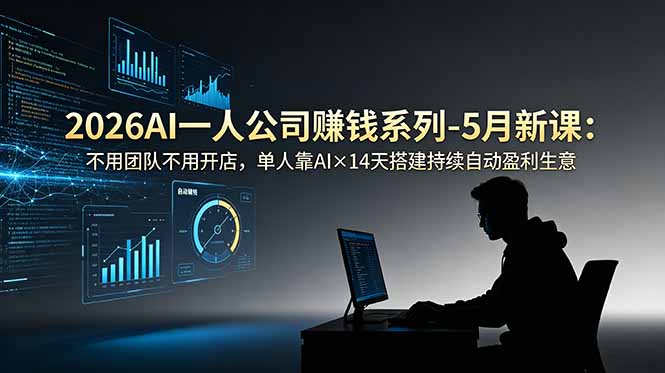 （18990期）2026AI一人公司（OPC）赚钱系列-5月新课：不用团队不用开店，单人靠AI×14天搭建持续自动盈利生意|无忧资源社