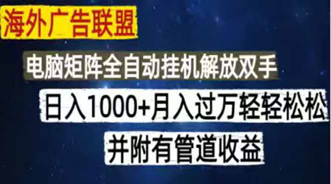 （18989期）海外广告联盟每天几分钟日入1000+无脑操作，可矩阵并附有管道收益|无忧资源社