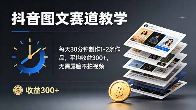 （19048期）抖音图文赛道教学：每天30分钟制作1-2条作品，平均收益300+，无需露脸不拍视频|无忧资源社