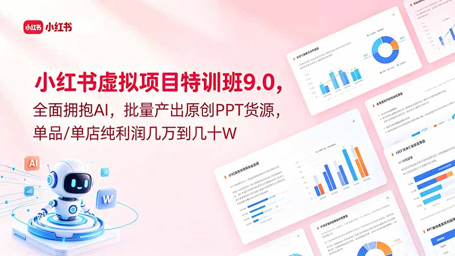 （18764期）小红书虚拟项目特训班9.0，全面拥抱AI，批量产出原创PPT货源，单品/单店纯利润几万到几十W|无忧资源社