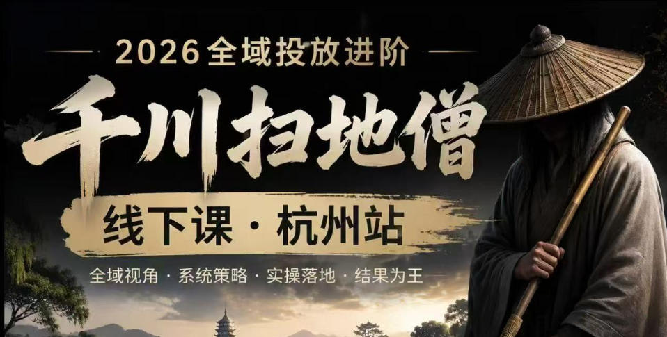 千川扫地僧2026抖音全域投放进阶课，少走弯路·快速起量·掌控增长，6月12-14号杭州线下课|无忧资源社