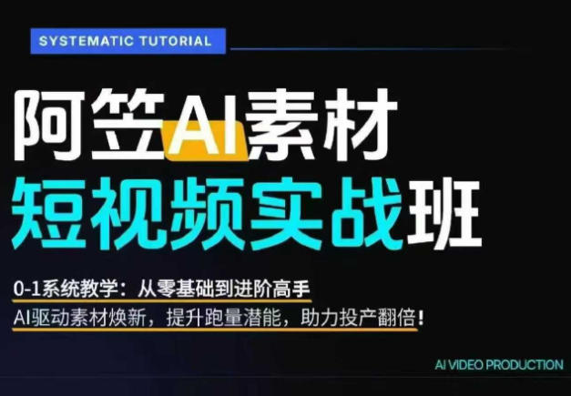 AI视频素材实战班，0-1系统教学，从零基础到进阶高手AI驱动素材焕新，提升跑量潜能，助力投产翻倍|无忧资源社