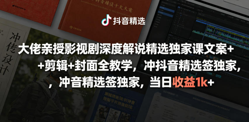 大佬亲授影视剧深度解说精选独家课，文案+剪辑+封面全教学，冲抖音精选签独家，当日收益1k+|无忧资源社