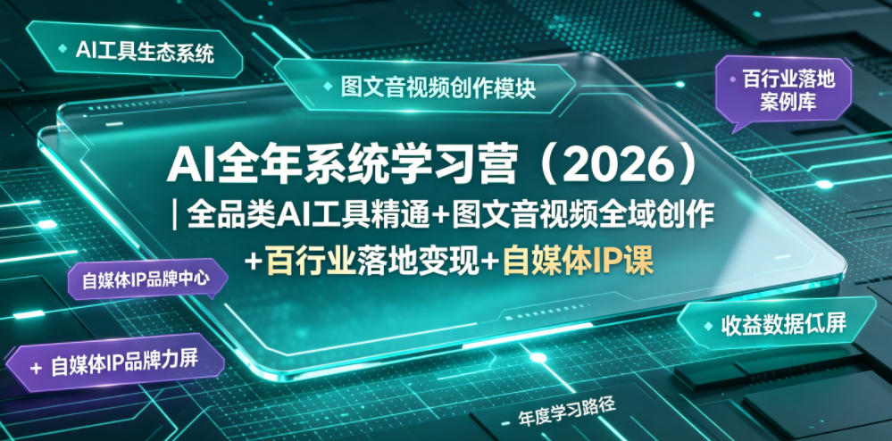 AI全年系统学习营（2026）｜全品类AI工具精通+图文音视频全域创作+百行业落地变现+自媒体IP打造年度进阶大课|无忧资源社