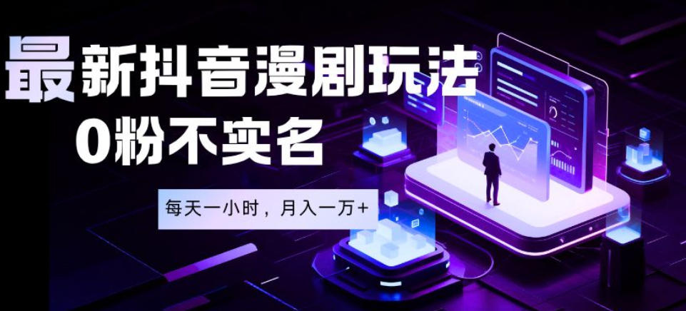 最新蓝海风口项目，抖音漫剧，0粉不实名每天一小时，月入1W+【揭秘】|无忧资源社