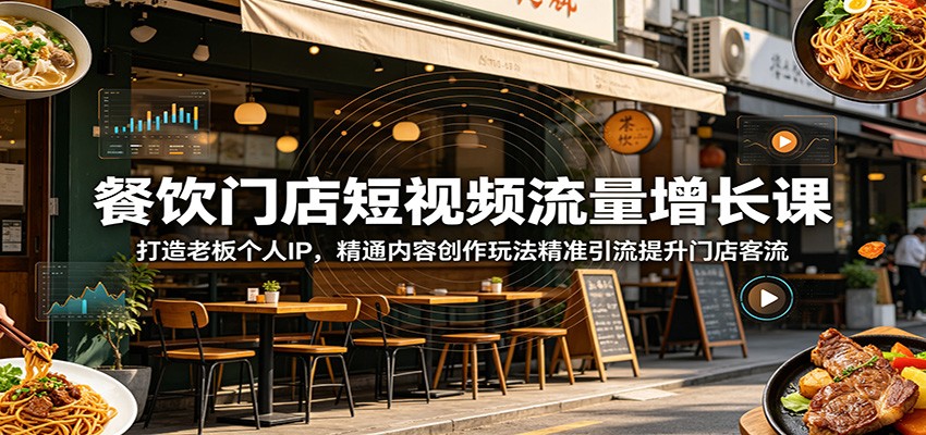 餐饮门店短视频流量增长课：打造老板个人IP，精通内容创作玩法精准引流提升门店客流|无忧资源社