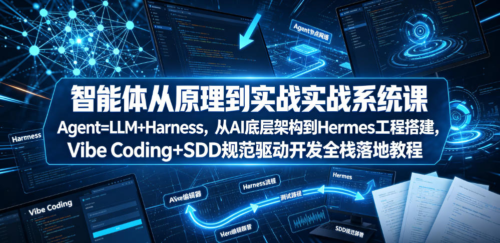 智能体从原理到实战系统课Agent=LLM+Harness，从AI底层架构到Hermes工程搭建，Vibe Coding+SDD规范驱动开发全栈落地教程|无忧资源社
