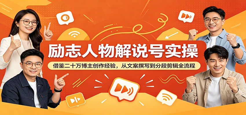 励志人物解说号实操：借鉴二十万博主创作经验，从文案撰写到分段剪辑全流程|无忧资源社