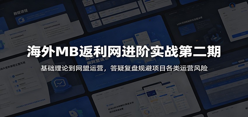 海外MB返利网进阶实战第二期：基础理论到网盟运营，答疑复盘规避项目各类运营风险|无忧资源社