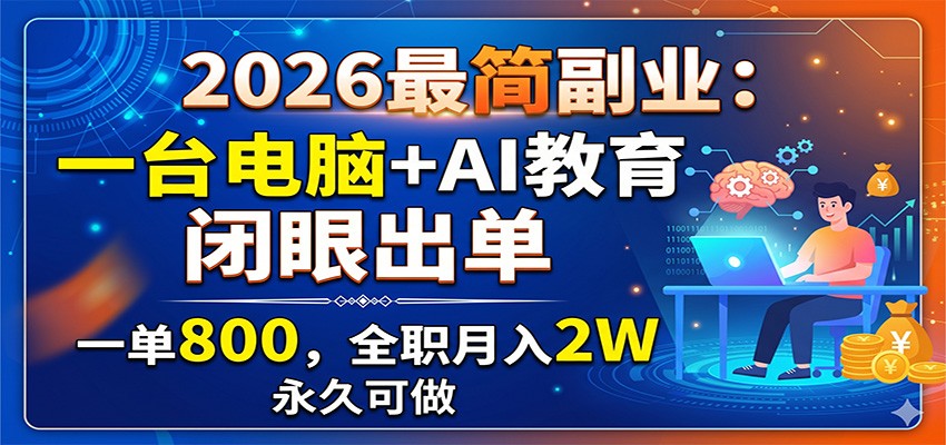 2026最简副业：一台电脑+AI教育，闭眼出单，一单800，全职月入2W，永久可做|无忧资源社