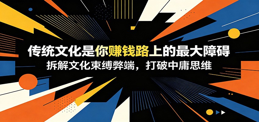 付费文章：《传统文化是你赚钱路上的最大障碍》拆解文化束缚弊端，打破中庸思维|无忧资源社