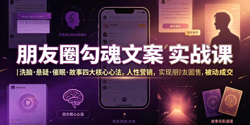 朋友圈勾魂文案实战课｜洗脑·悬疑·催眠·故事四大核心心法，吃透人性营销，实现朋友圈不销而售被动成交|无忧资源社
