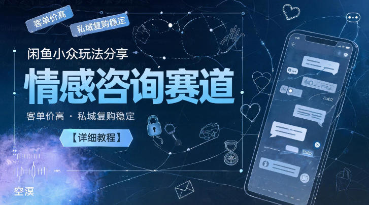 闲鱼小众玩法分享,情感咨询赛道,客单价高,私域复购稳定【详细教程】|无忧资源社