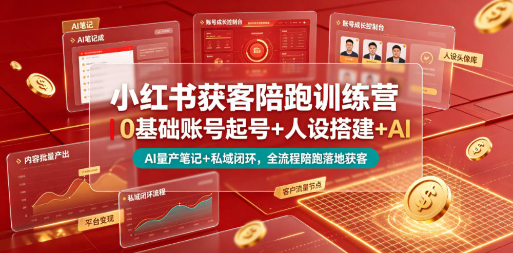 小红书获客陪跑训练营｜0基础账号起号+人设搭建+AI量产笔记+平台变现+私域闭环，全流程陪跑落地获客|无忧资源社
