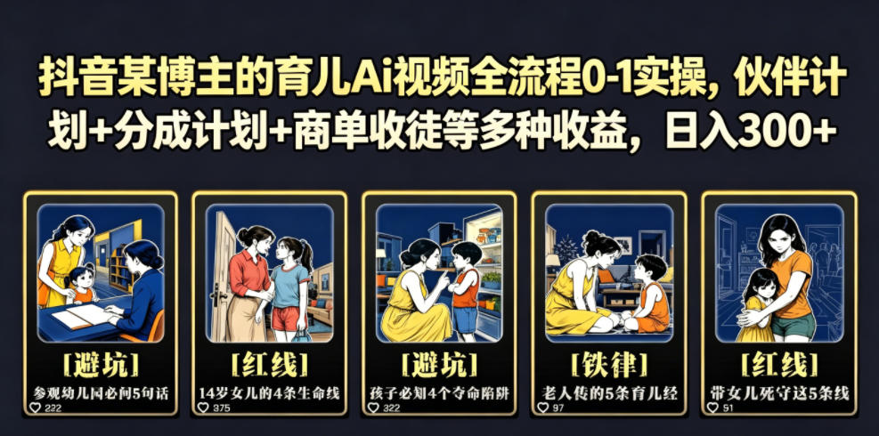 抖音某博主的育儿Ai视频全流程0-1实操，伙伴计划+分成计划+商单收徒等多种收益，日入300+|无忧资源社