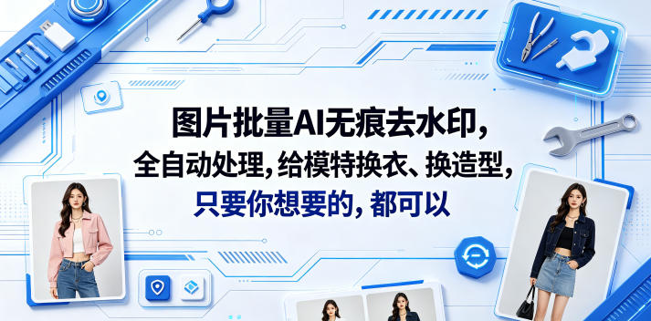 图片批量AI无痕去水印，全自动处理，给模特换衣、换造型，只要你想要的，都可以(软件+视频教程)|无忧资源社