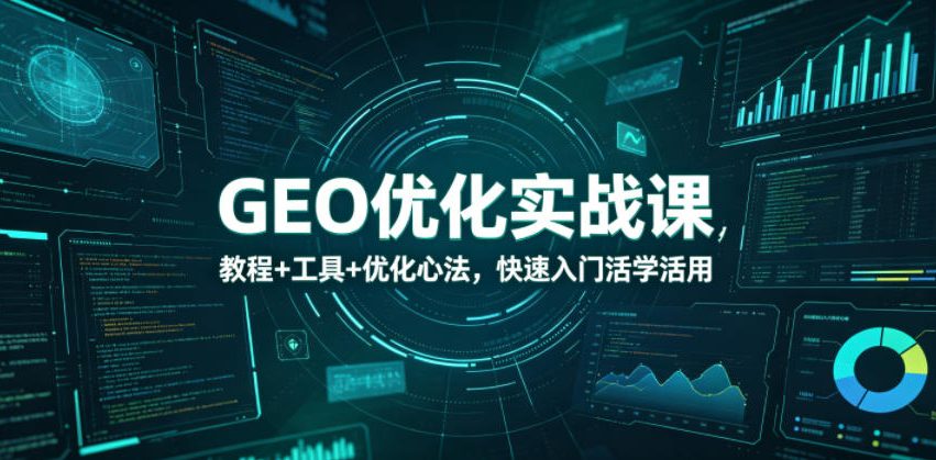GEO优化实战课，教程+工具+优化心法，快速入门活学活用|无忧资源社