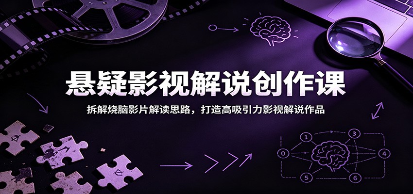 悬疑影视解说创作课:拆解烧脑影片解读思路,打造高吸引力影视解说作品|无忧资源社