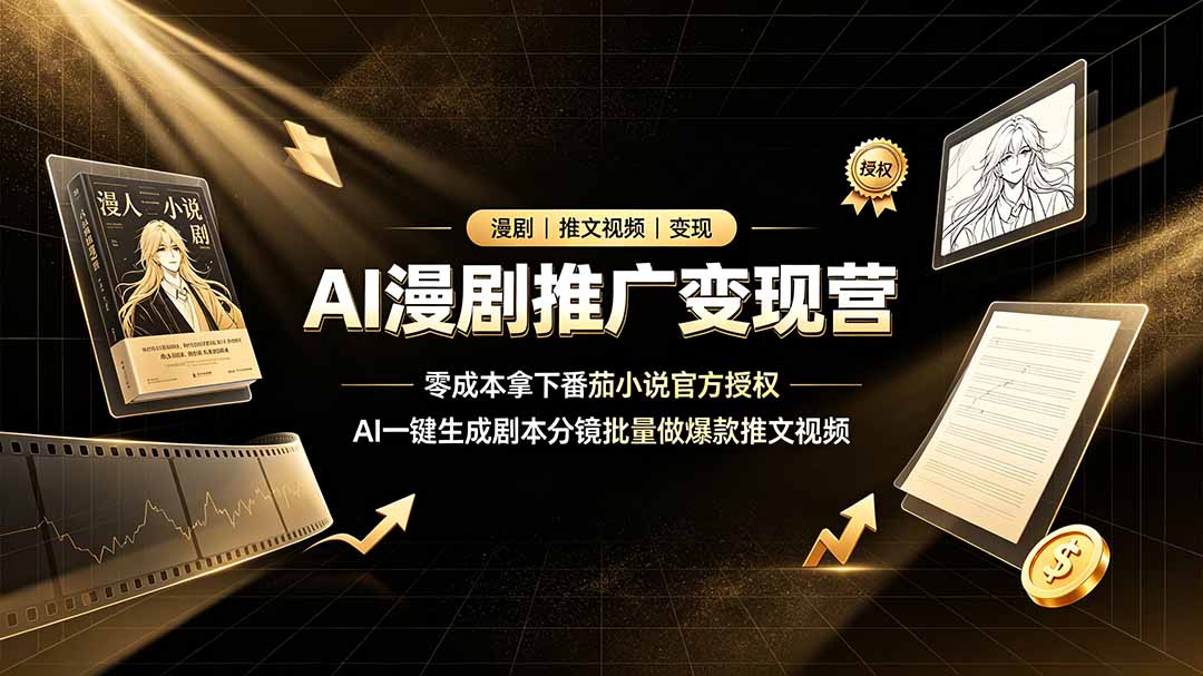 （19193期）AI漫剧推广变现营，零成本拿下番茄小说官方授权，AI一键生成剧本分镜批量做爆款推文视频|无忧资源社