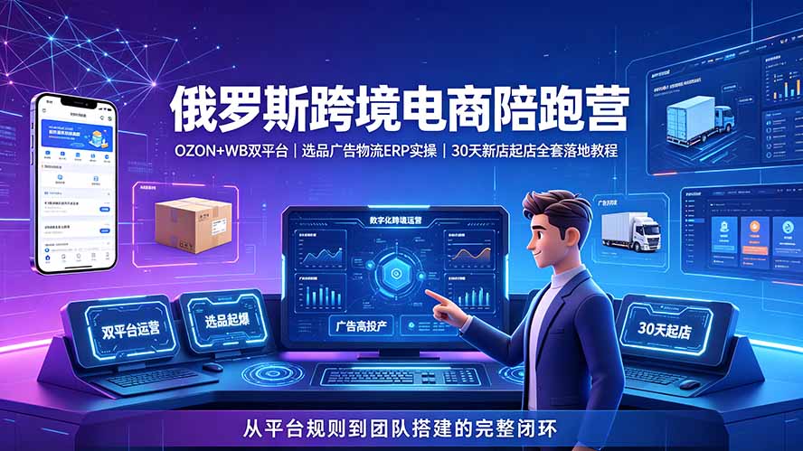 （19371期）2026俄罗斯跨境电商陪跑营：OZON+WB双平台｜选品广告物流ERP实操｜30天新店起店全套落地教程|无忧资源社