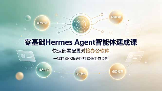 （19156期）零基础Hermes Agent智能体速成课，快速部署配置对接办公软件；一键自动化报表PPT降低工作负担|无忧资源社