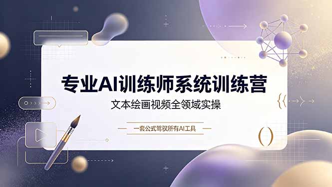 （19165期）专业AI训练师系统训练营，文本绘画视频全领域实操，一套公式驾驭所有AI工具|无忧资源社