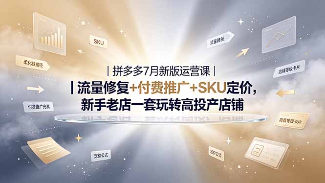 （19167期）2026拼多多掘金运营私教大课-7月，流量推广定价申诉全覆盖，一套打法稳定店铺长期出单|无忧资源社