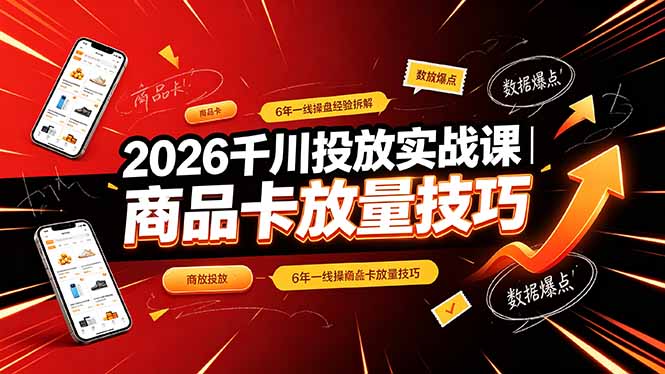（19171期）2026千川投放实战课｜6年一线操盘经验拆解，通俗讲解全域投放，吃透商品卡放量技巧|无忧资源社