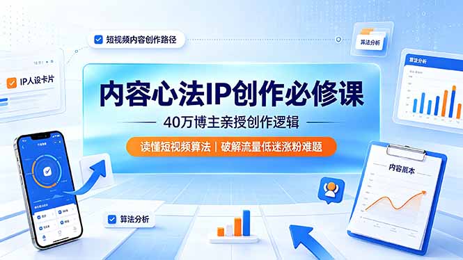 （19174期）内容心法IP创作必修课：40万博主亲授创作逻辑，读懂短视频算法，破解流量低迷涨粉难题|无忧资源社