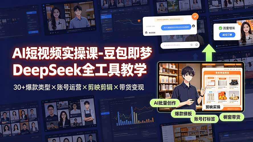 （19261期）AI短视频实操课-豆包即梦DeepSeek全工具教学 | 30+爆款类型×账号运营×剪映剪辑×带货变现。|无忧资源社