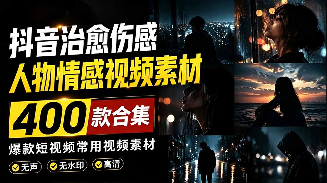 (19227期)爆款短视频常用视频素材!抖音治愈伤感人物情感视频素材,400款合集,无声无水印,视频感氛围拉满|无忧资源社
