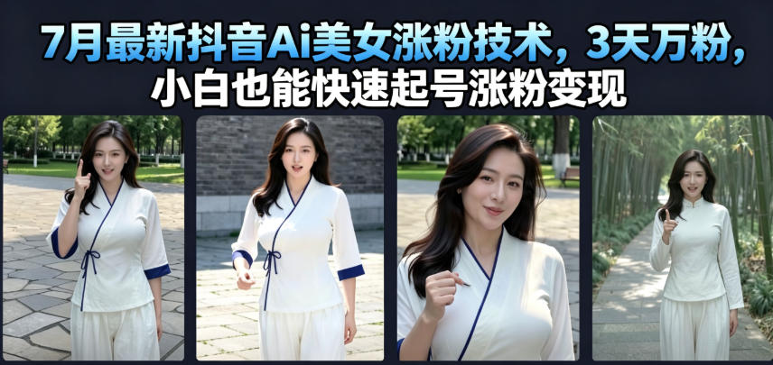 7月最新抖音Ai美女涨粉技术,3天万粉,小白也能快速起号涨粉变现|无忧资源社