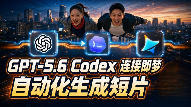 GPT-5.6 Codex连接即梦实测！自动生成＋拼接完整AI短片，全流程详解|无忧资源社