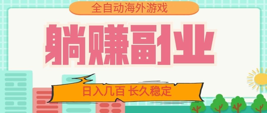 全自动海外游戏躺赚副业：日入几百，长久稳定，小白可操作！|无忧资源社