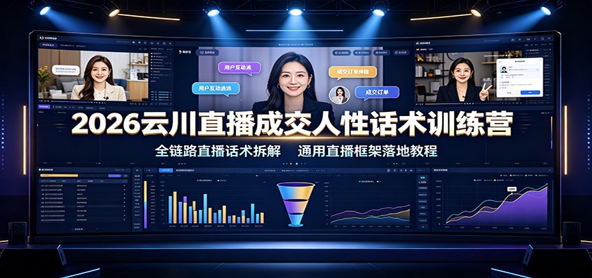 2026云川直播成交人性话术训练营：全链路直播话术拆解，通用直播框架落地教程|无忧资源社