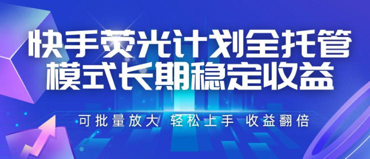 快手荧光计划全托管模式，长期稳定收益，一部手机可批量做，轻松上手，收益翻倍【揭秘】|无忧资源社