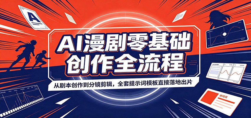 AI漫剧零基础创作全流程：从剧本创作到分镜剪辑，全套提示词模板直接落地出片|无忧资源社