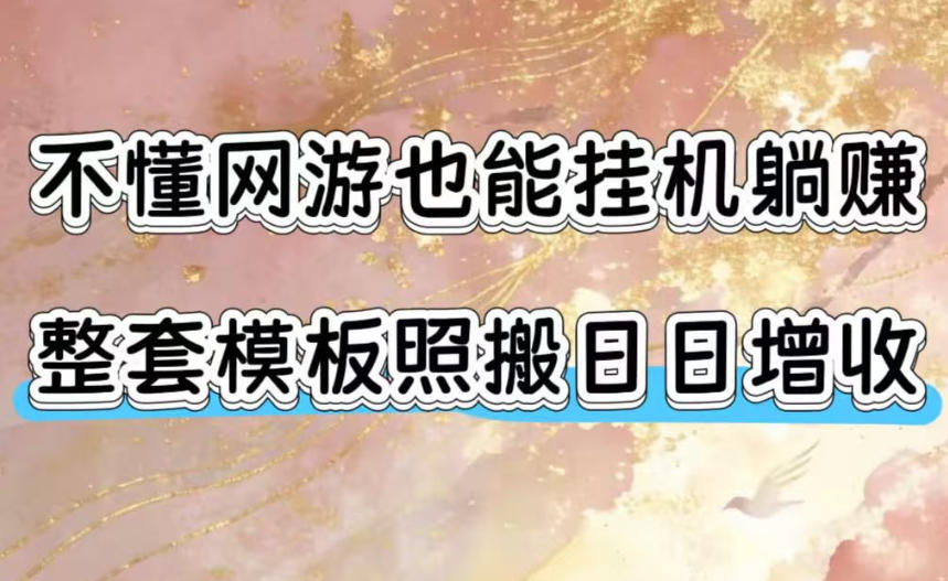 不懂网游也能挂G躺賺，整套模板照搬日日增收，单机每天稳定1000+【揭秘】|无忧资源社
