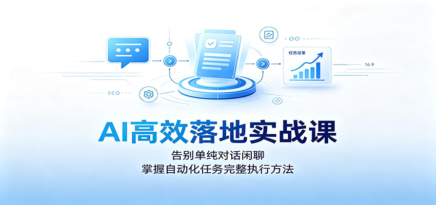 AI高效落地实战课：告别单纯对话闲聊，掌握自动化任务完整执行方法|无忧资源社