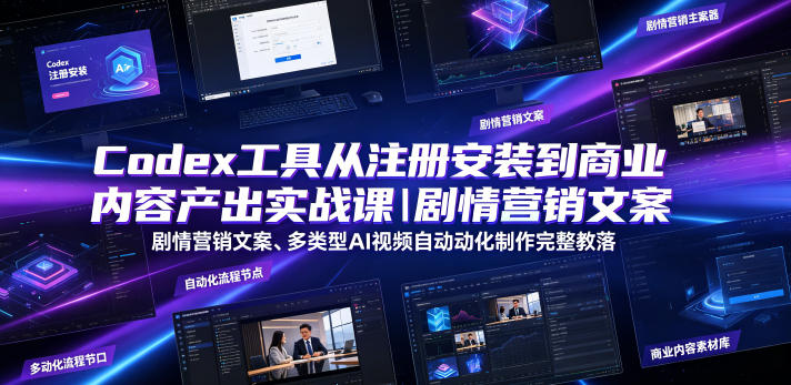 Codex工具从注册安装到商业内容产出实战课｜剧情营销文案、多类型AI视频自动化制作完整落地教程|无忧资源社