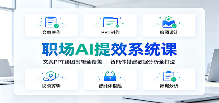 职场AI提效系统课：文案PPT绘图剪辑全覆盖，智能体搭建数据分析全打法|无忧资源社