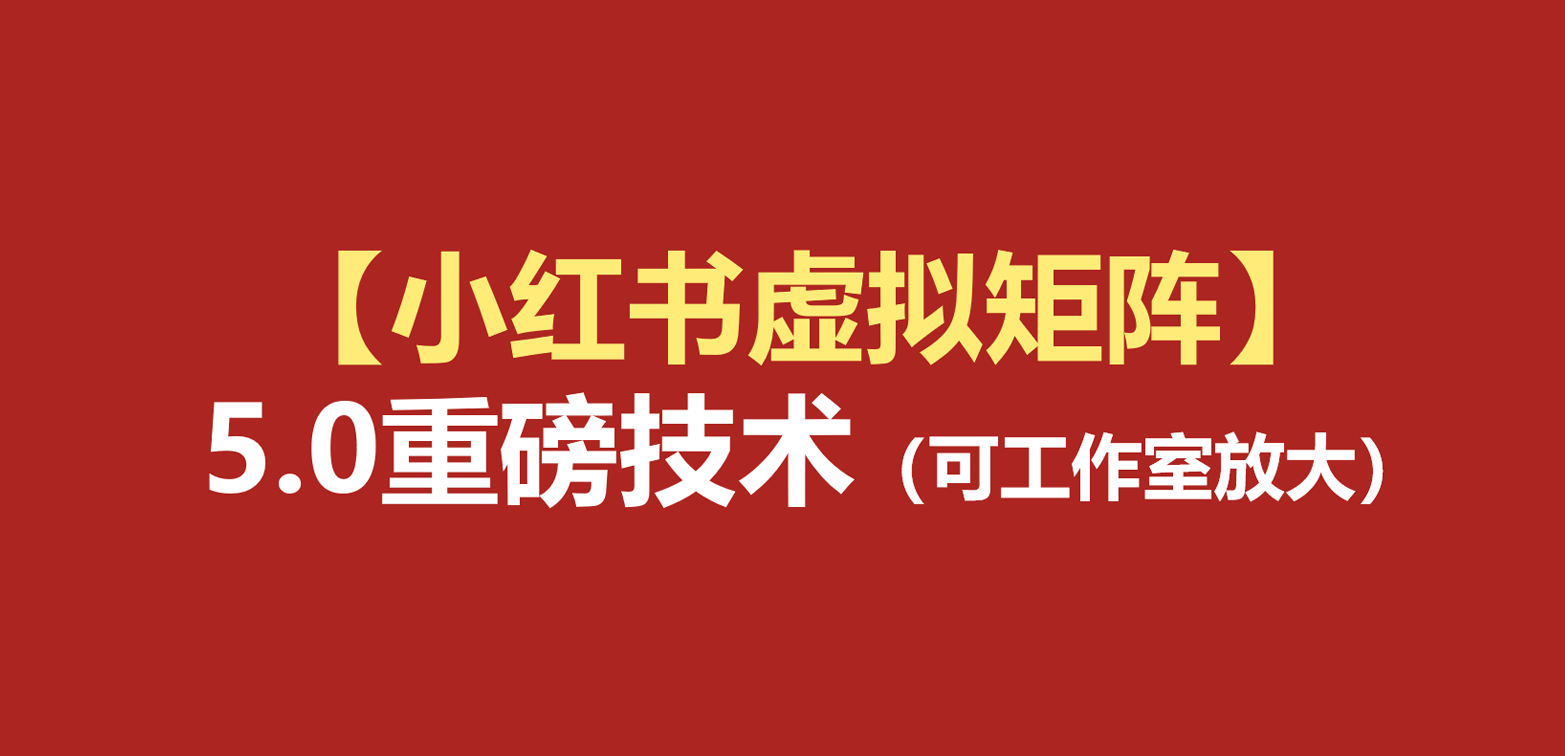 小红书虚拟矩阵5.0：AI原创虚拟品+4带1自动化AI发笔记+测款怼款双模式（可工作室放大|无忧资源社